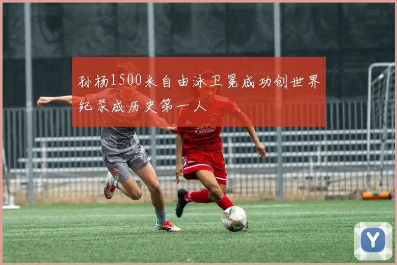 孙杨1500米自由泳卫冕成功创世界纪录成历史第一人