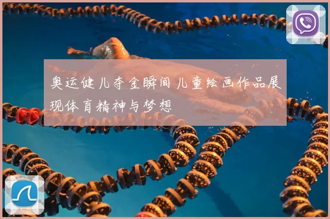 奥运健儿夺金瞬间儿童绘画作品展现体育精神与梦想