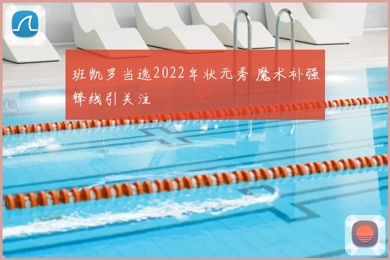 班凯罗当选2022年状元秀 魔术补强锋线引关注