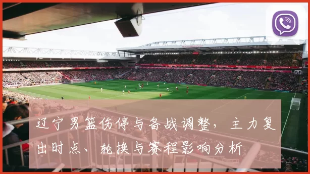 辽宁男篮伤停与备战调整，主力复出时点、轮换与赛程影响分析