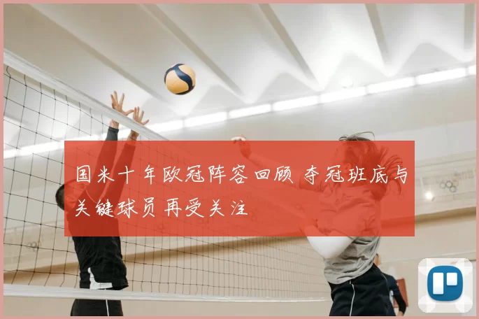 国米十年欧冠阵容回顾 夺冠班底与关键球员再受关注